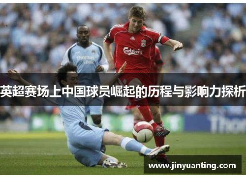 英超赛场上中国球员崛起的历程与影响力探析
