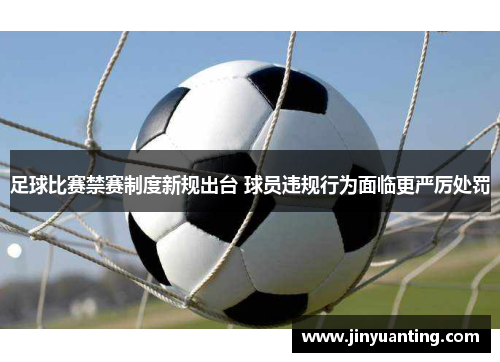 足球比赛禁赛制度新规出台 球员违规行为面临更严厉处罚