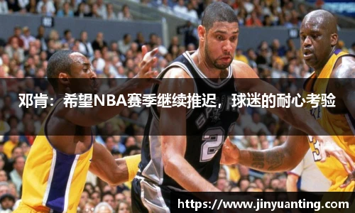 邓肯：希望NBA赛季继续推迟，球迷的耐心考验