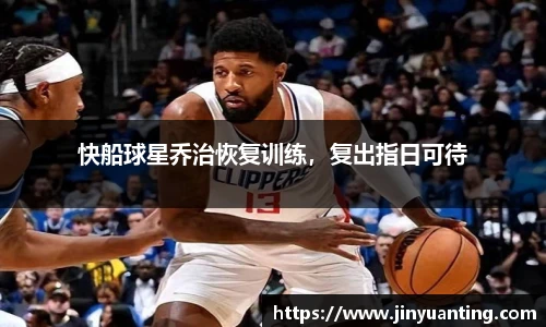快船球星乔治恢复训练，复出指日可待