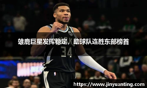 雄鹿巨星发挥稳定，助球队连胜东部榜首