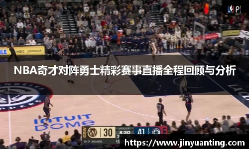 NBA奇才对阵勇士精彩赛事直播全程回顾与分析