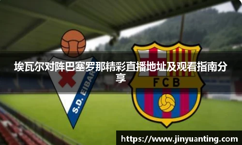 埃瓦尔对阵巴塞罗那精彩直播地址及观看指南分享