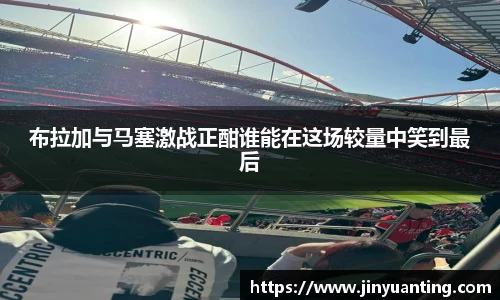 布拉加与马塞激战正酣谁能在这场较量中笑到最后