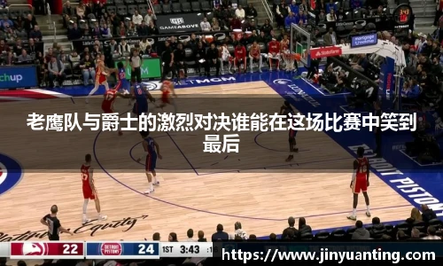 老鹰队与爵士的激烈对决谁能在这场比赛中笑到最后