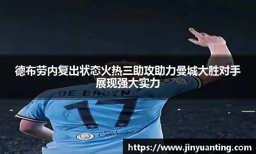 德布劳内复出状态火热三助攻助力曼城大胜对手展现强大实力